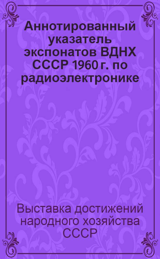 Аннотированный указатель экспонатов ВДНХ СССР 1960 г. по радиоэлектронике