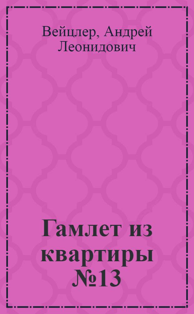 Гамлет из квартиры № 13 : Поиски, встречи и раздумья девятнадцатилетнего человека : В 2 ч