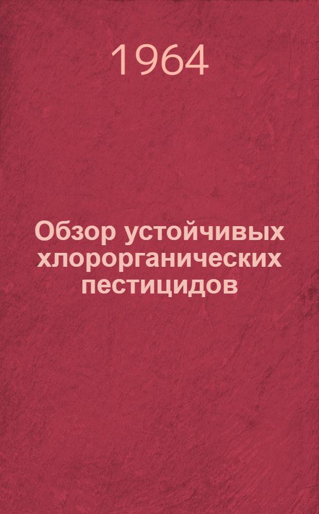 Обзор устойчивых хлорорганических пестицидов : Доклад Совещ. ком. по токсичным пестицидам, применяемым в сел. хоз. и при хранении пищевых продуктов, министру сел. хоз-ва, рыбной и пищевой пром-сти, министру здрав. и министру по Шотландии