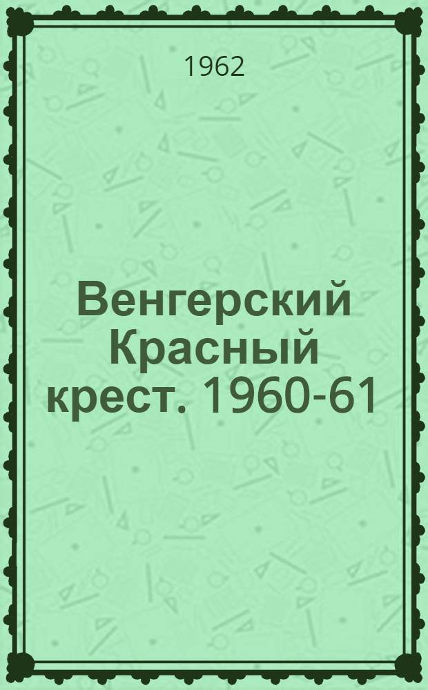 Венгерский Красный крест. [1960-61 : Очерки