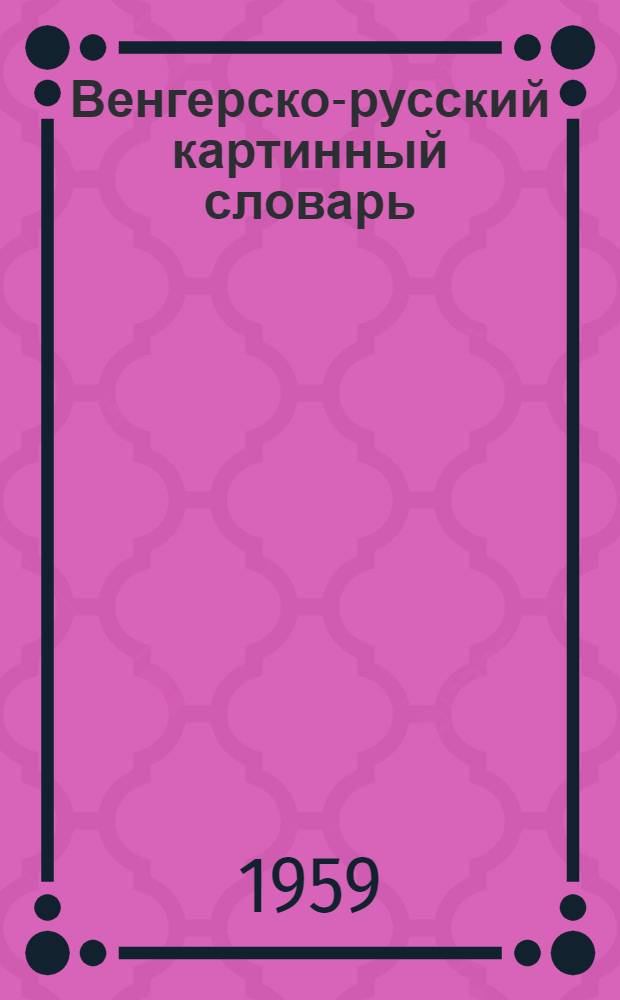 Венгерско-русский картинный словарь = Magyar-orosz szemleltető szotar