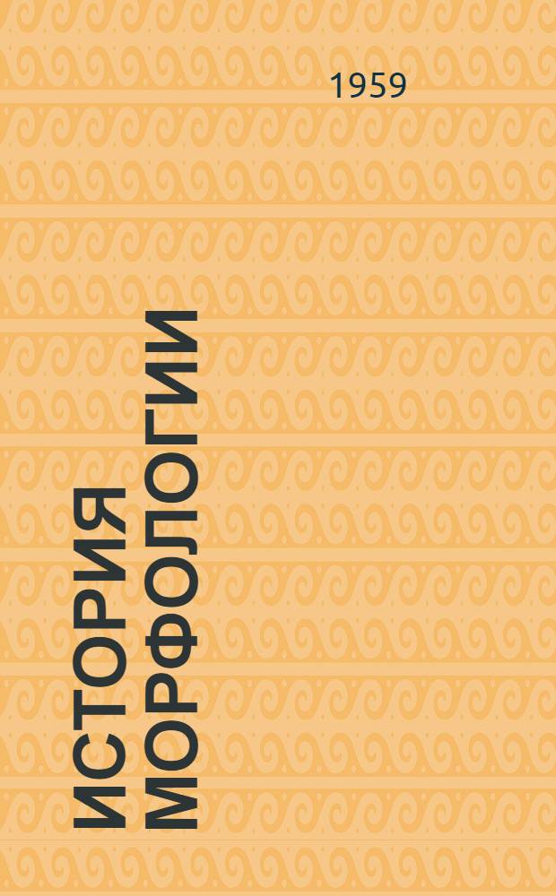 История морфологии : (Краткий список книг на англ., фр. и нем. яз. за 1917-1958 гг. : По материалам фондов Б-ки им. В.И. Ленина и Центр. мед. б-ки)