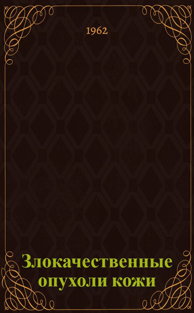 Злокачественные опухоли кожи : Ранняя диагностика, патогистология и лечение