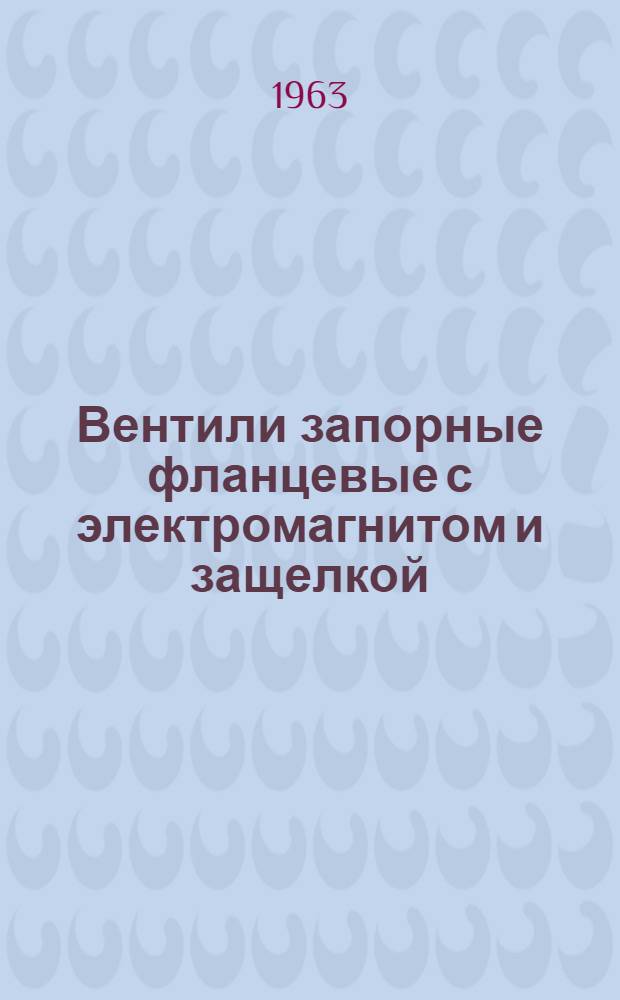 Вентили запорные фланцевые с электромагнитом и защелкой : Тип 15кч877бр серии СВВ : Описание и инструкции по обслуживанию