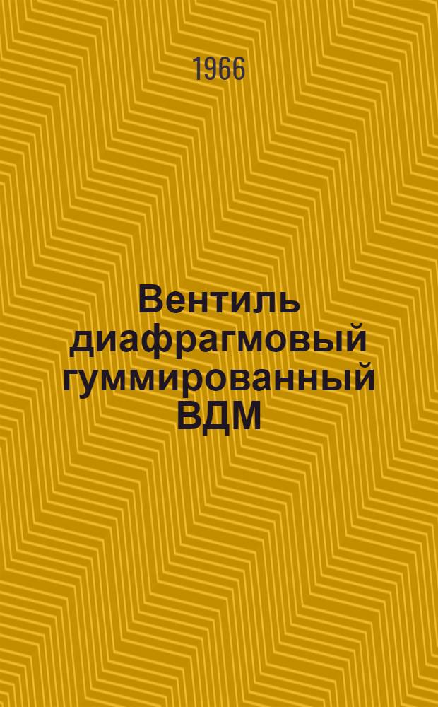 Вентиль диафрагмовый гуммированный ВДМ : Паспорт и руководство по эксплуатации