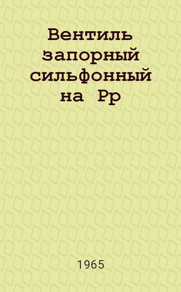 Вентиль запорный сильфонный на Рр = 140 кгс/см² : Каталог