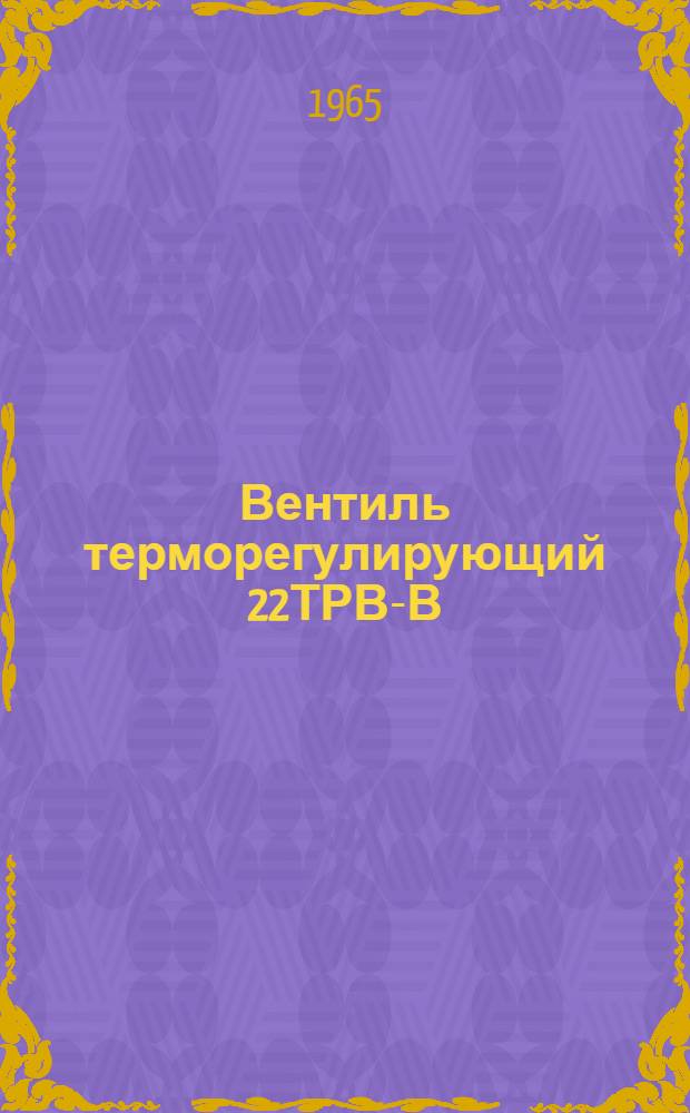 Вентиль терморегулирующий 22ТРВ-В : Техн. описание и инструкция по эксплуатации