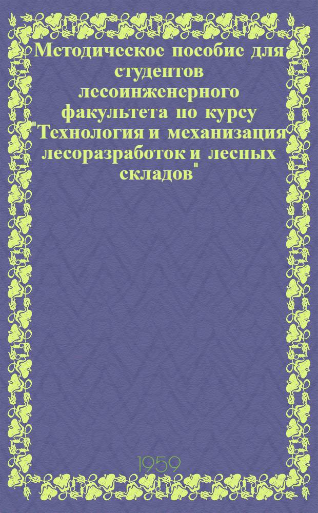 Методическое пособие для студентов лесоинженерного факультета по курсу "Технология и механизация лесоразработок и лесных складов"