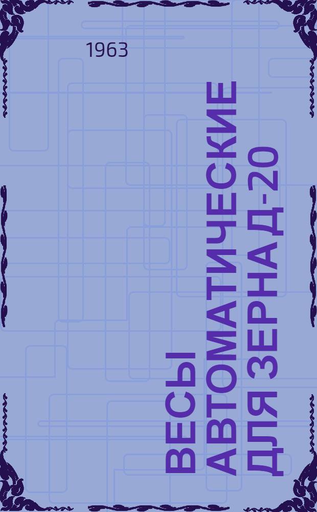Весы автоматические для зерна Д-20 : Инструкция по монтажу и эксплуатации