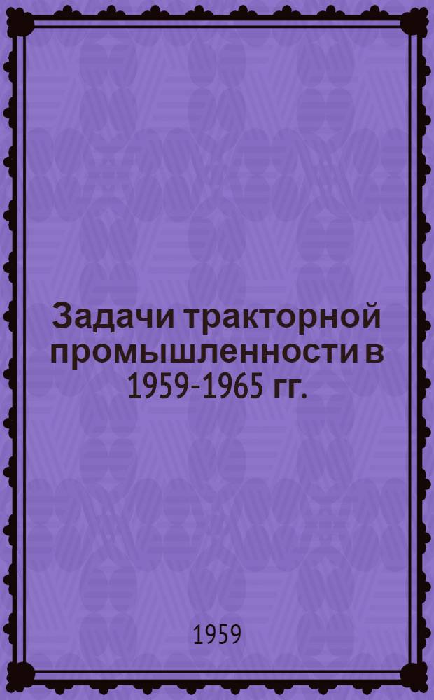 Задачи тракторной промышленности в 1959-1965 гг. : (Тезисы доклада)