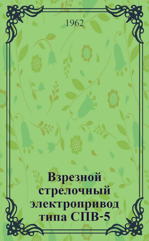 Взрезной стрелочный электропривод типа СПВ-5 : Паспорт и руководство по уходу и обслуживанию