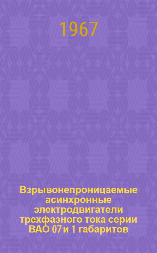 Взрывонепроницаемые асинхронные электродвигатели трехфазного тока серии ВАО 07 и 1 габаритов : Каталог