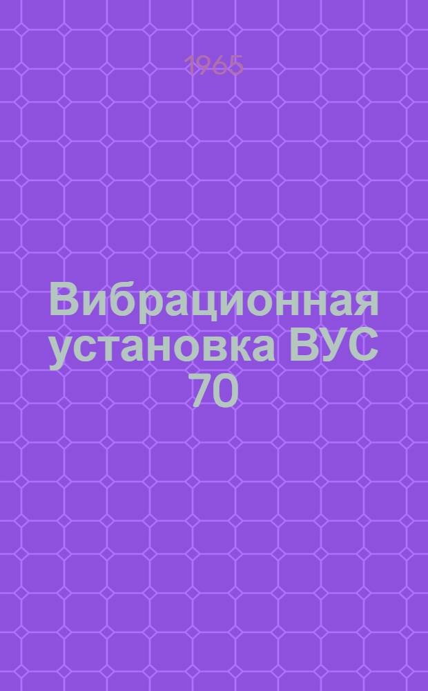 Вибрационная установка ВУС 70/200. ГГ-28А : Техн. документация