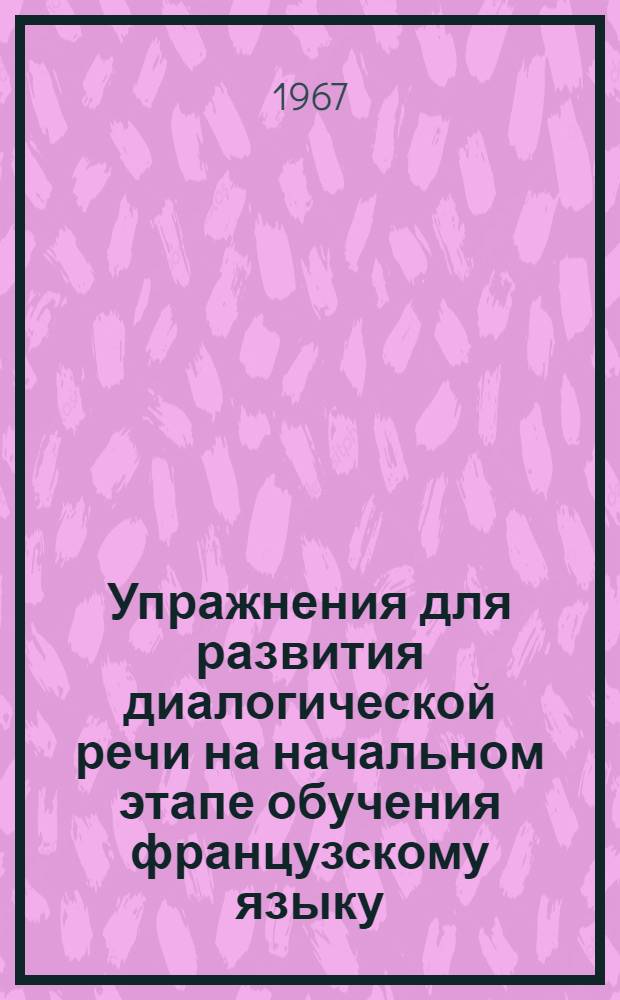 Упражнения для развития диалогической речи на начальном этапе обучения французскому языку : Автореф. дис. на соискание учен. степени канд. пед. наук