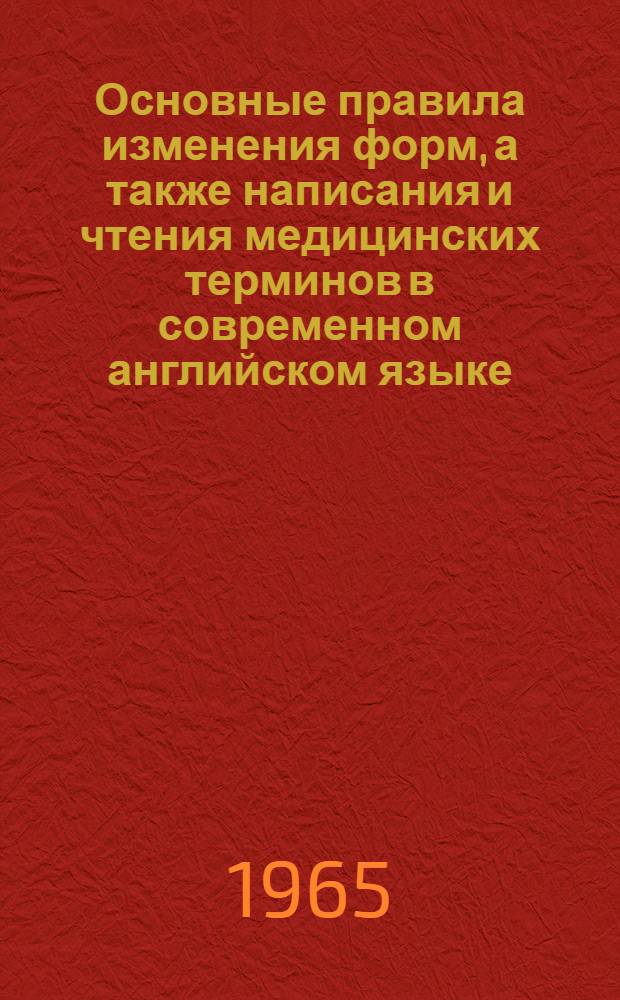 Основные правила изменения форм, а также написания и чтения медицинских терминов в современном английском языке : Метод. пособие для студентов Винницкого мединститута
