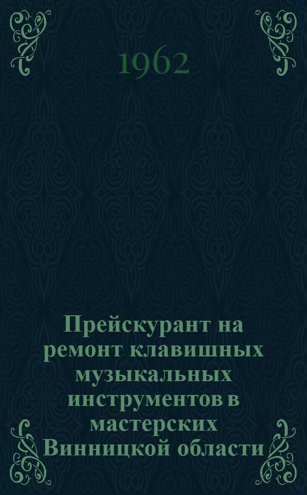 Прейскурант на ремонт клавишных музыкальных инструментов в мастерских Винницкой области : Утв. 21/IV 1962 г