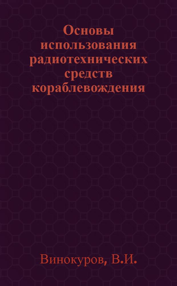 Основы использования радиотехнических средств кораблевождения : (Учеб. пособие)