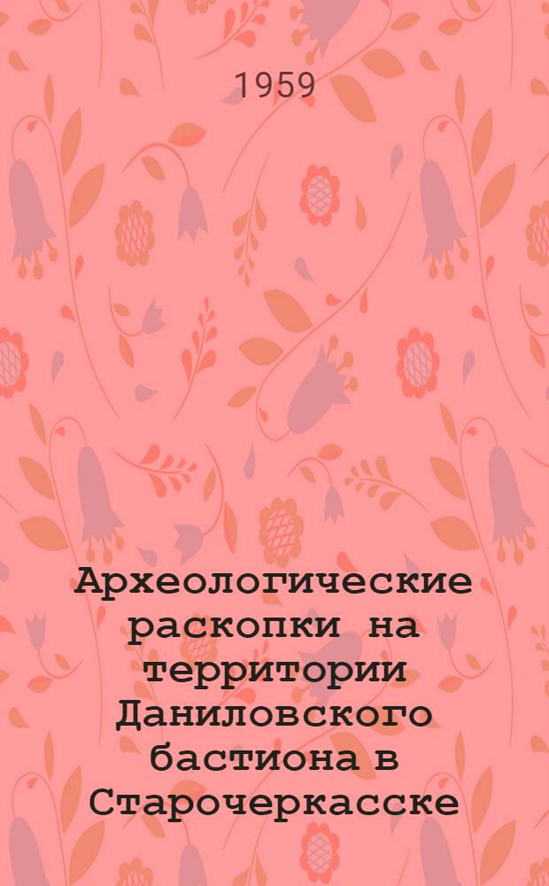 Археологические раскопки на территории Даниловского бастиона в Старочеркасске : Историко-филол. сборник