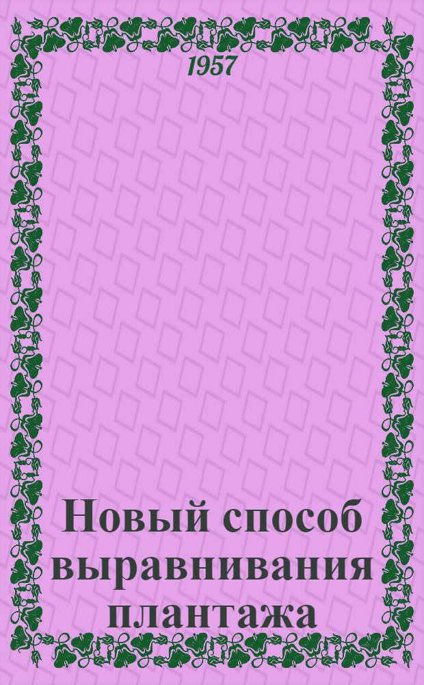 Новый способ выравнивания плантажа : Рац. предложение бригадира плантажной бригады Корнешт. МТС Нану Андрея Ивановича