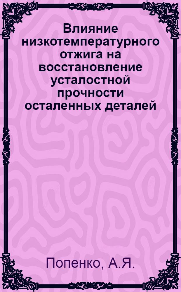 Влияние низкотемпературного отжига на восстановление усталостной прочности осталенных деталей