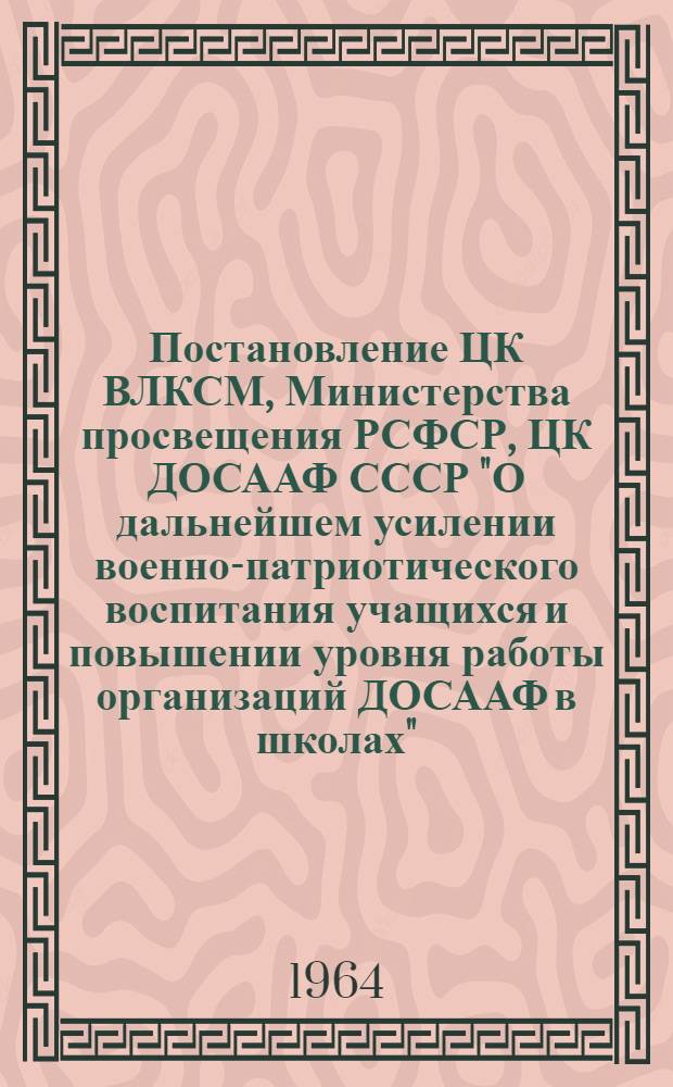 Постановление ЦК ВЛКСМ, Министерства просвещения РСФСР, ЦК ДОСААФ СССР "О дальнейшем усилении военно-патриотического воспитания учащихся и повышении уровня работы организаций ДОСААФ в школах"