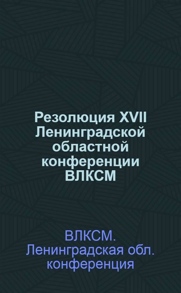Резолюция XVII Ленинградской областной конференции ВЛКСМ