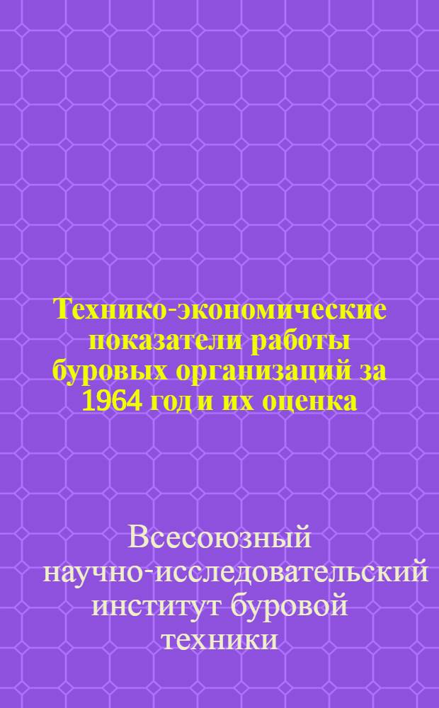 Технико-экономические показатели работы буровых организаций за 1964 год и их оценка : Науч.-техн. отчет по науч.-исслед. работе : (Тема № 39 за 1965 г.)