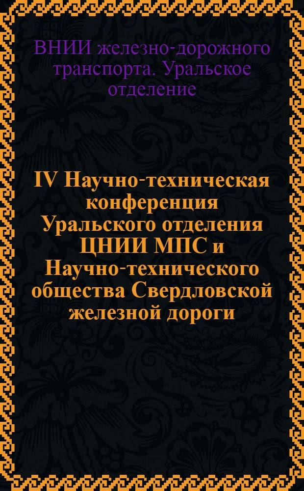 IV Научно-техническая конференция Уральского отделения ЦНИИ МПС и Научно-технического общества Свердловской железной дороги