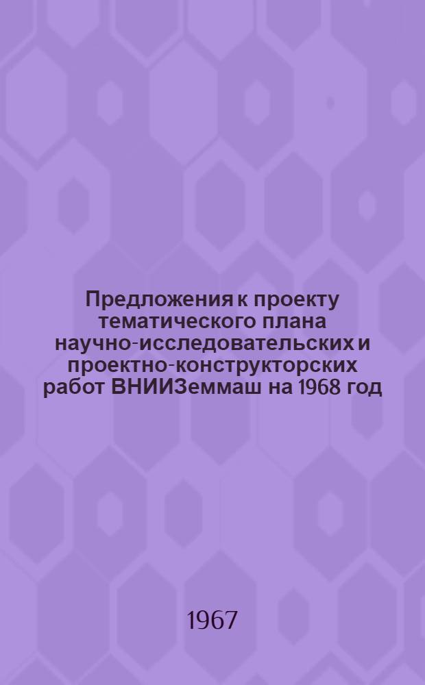 Предложения к проекту тематического плана научно-исследовательских и проектно-конструкторских работ ВНИИЗеммаш на 1968 год