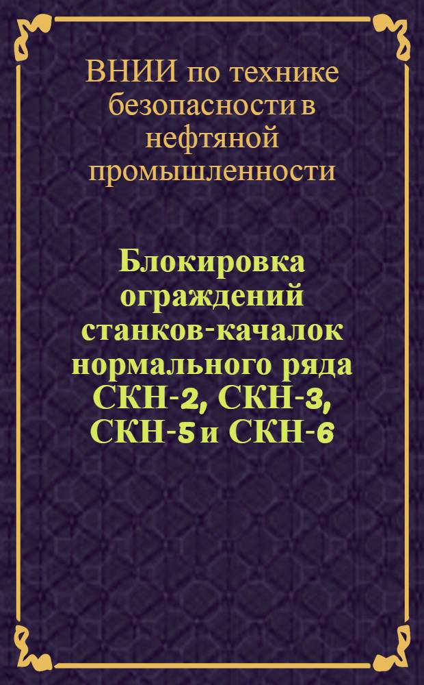 [Блокировка ограждений станков-качалок нормального ряда СКН-2, СКН-3, СКН-5 и СКН-6] : Информ. письмо : Предприятиям и организациям нефтяной пром-сти СССР