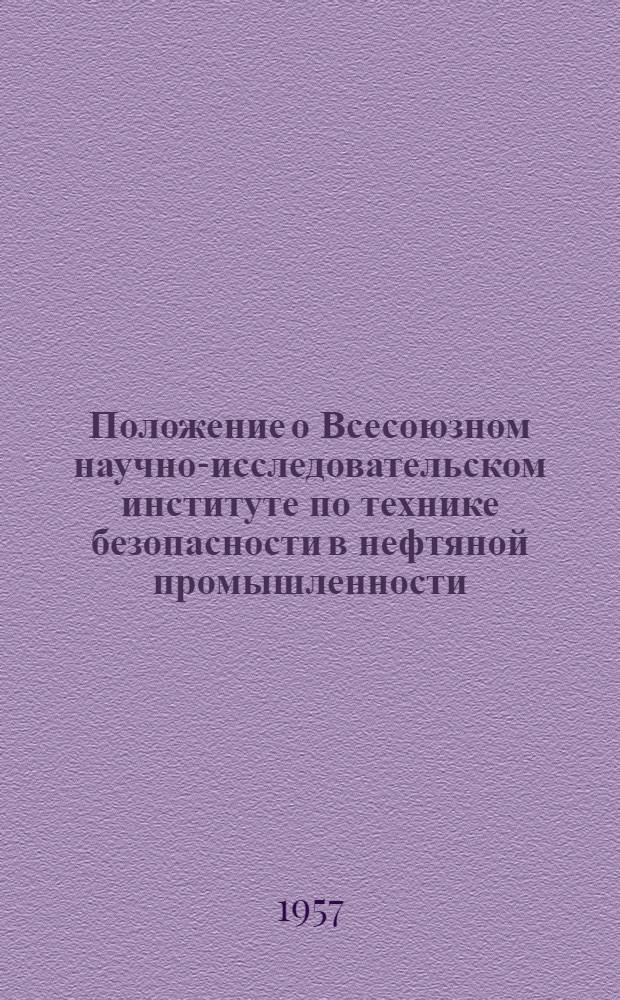 Положение о Всесоюзном научно-исследовательском институте по технике безопасности в нефтяной промышленности (ВНИИТБ) : Утв. 23 февр. 1957 г.
