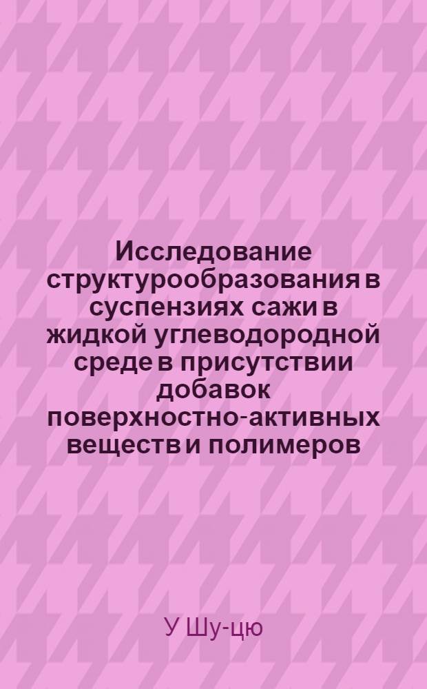 Исследование структурообразования в суспензиях сажи в жидкой углеводородной среде в присутствии добавок поверхностно-активных веществ и полимеров : Автореферат дис. работы, представл. на соискание учен. степени кандидата хим. наук
