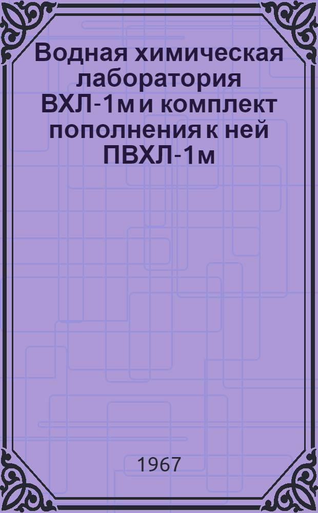 Водная химическая лаборатория ВХЛ-1м и комплект пополнения к ней ПВХЛ-1м : Описание и инструкция по эксплуатации
