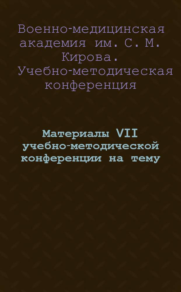 Материалы VII учебно-методической конференции на тему: Профильная подготовка врачей, формы и методы ее улучшения. 26-27/XII 1961 года