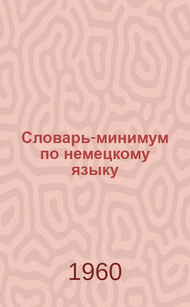 Словарь-минимум по немецкому языку : Для слушателей I и II курсов