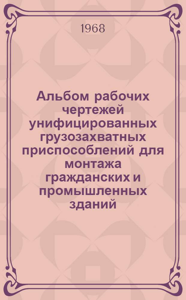 Альбом рабочих чертежей унифицированных грузозахватных приспособлений для монтажа гражданских и промышленных зданий : Ч. 1-. Ч. 2