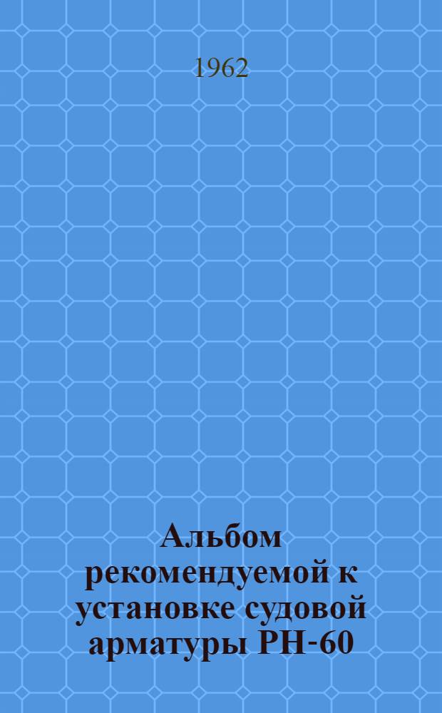 Альбом рекомендуемой к установке судовой арматуры РН-60 : [1-15. [12] : Детали соединения труб