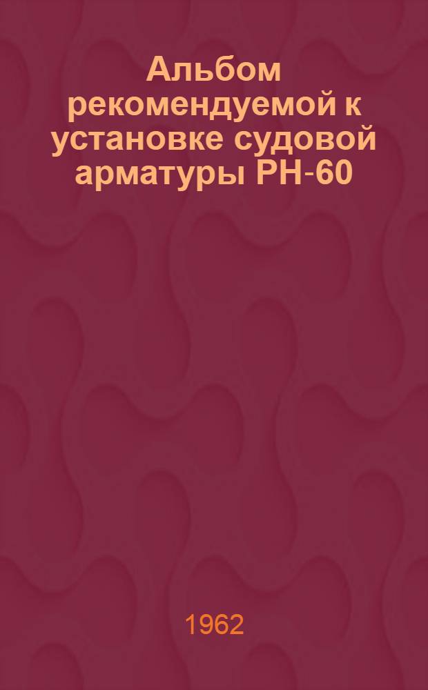 Альбом рекомендуемой к установке судовой арматуры РН-60 : [1-15. [13] : Арматура прочная