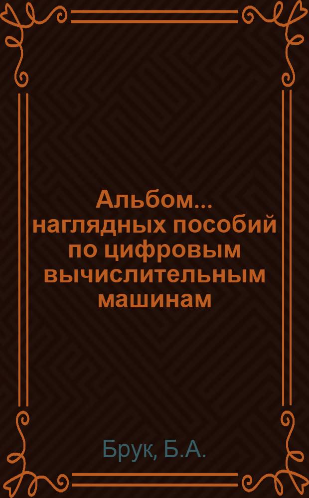 Альбом... наглядных пособий по цифровым вычислительным машинам : № 1-. № 1 : (Кинематические и электрические схемы)