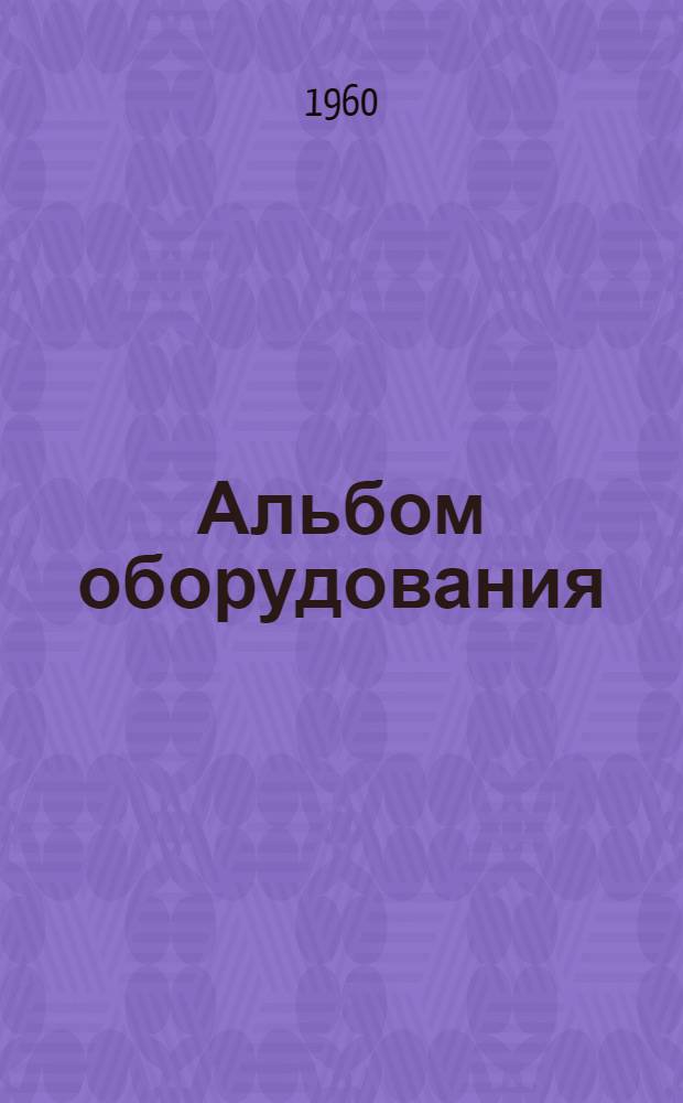 Альбом оборудования : Вып. 1-. Вып. 1