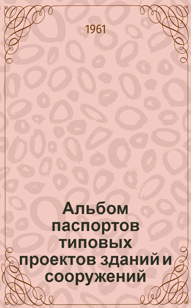 Альбом паспортов типовых проектов зданий и сооружений : Сб. 1-. Сб. 6 : Промышленные здания и сооружения