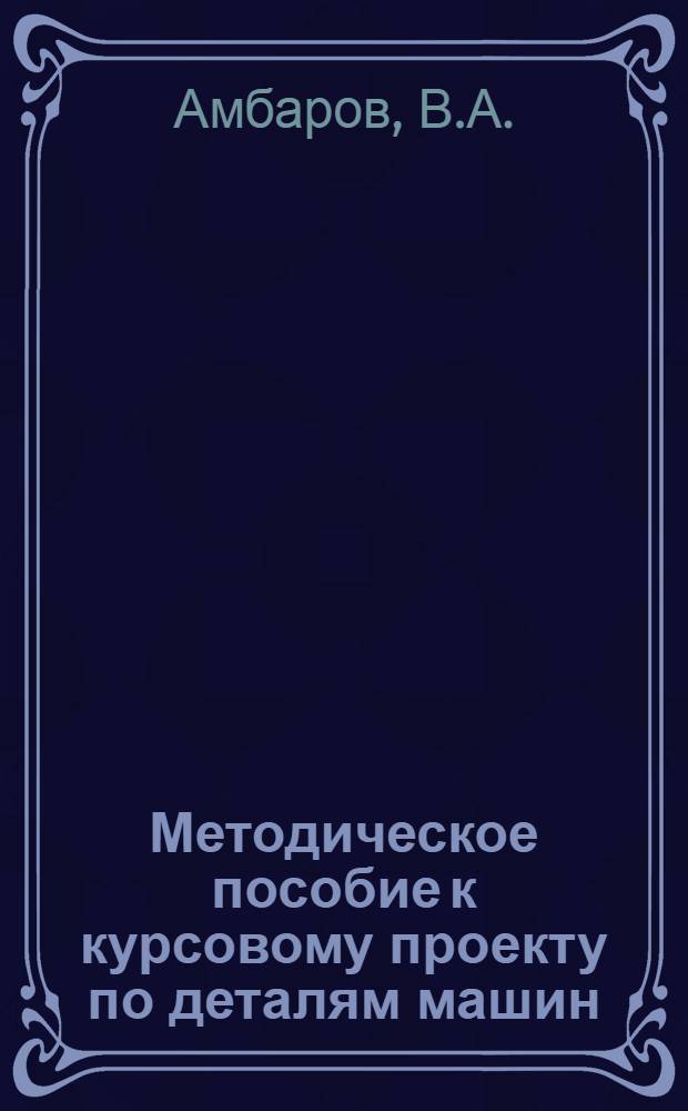 Методическое пособие к курсовому проекту по деталям машин