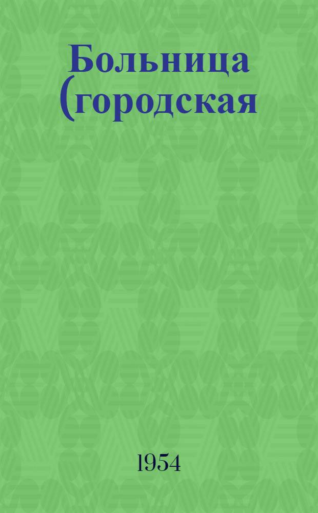 Больница (городская) на 75 коек : [С поликлиникой на 200 посещений в смену]. Инфекционный корпус на 13 коек
