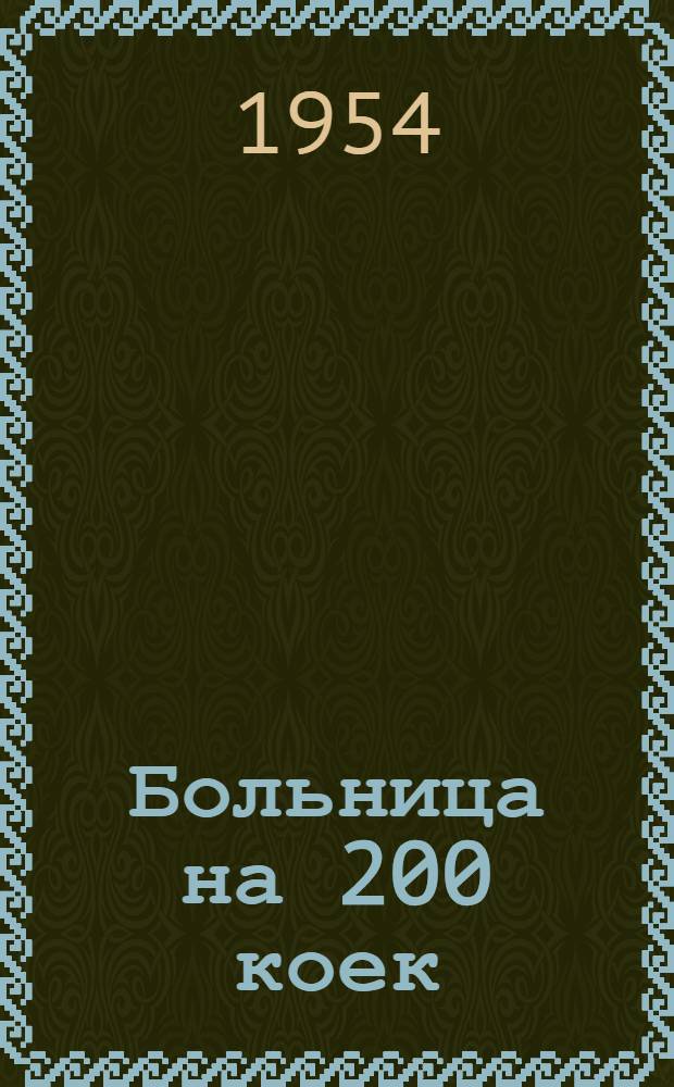 Больница на 200 коек : [С поликлиникой на 400 посещений в смену. Акушерско-гинекологический корпус на 40 коек