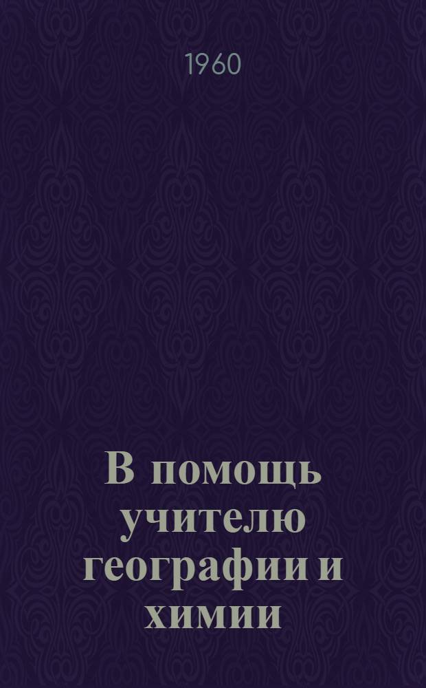 В помощь учителю географии и химии : Вып. 1-