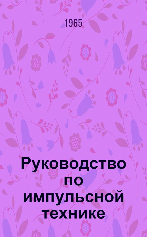 Руководство по импульсной технике : [В 2 ч.] Ч. 1-. Ч. 1