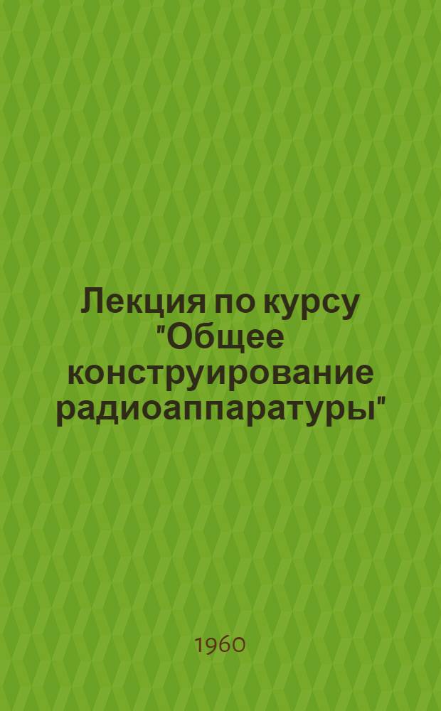 Лекция по курсу "Общее конструирование радиоаппаратуры" : Ч. 1-. Ч. 1 : Общие технические условия и методы климатических и механических испытаний радиотехнической аппаратуры и узлов