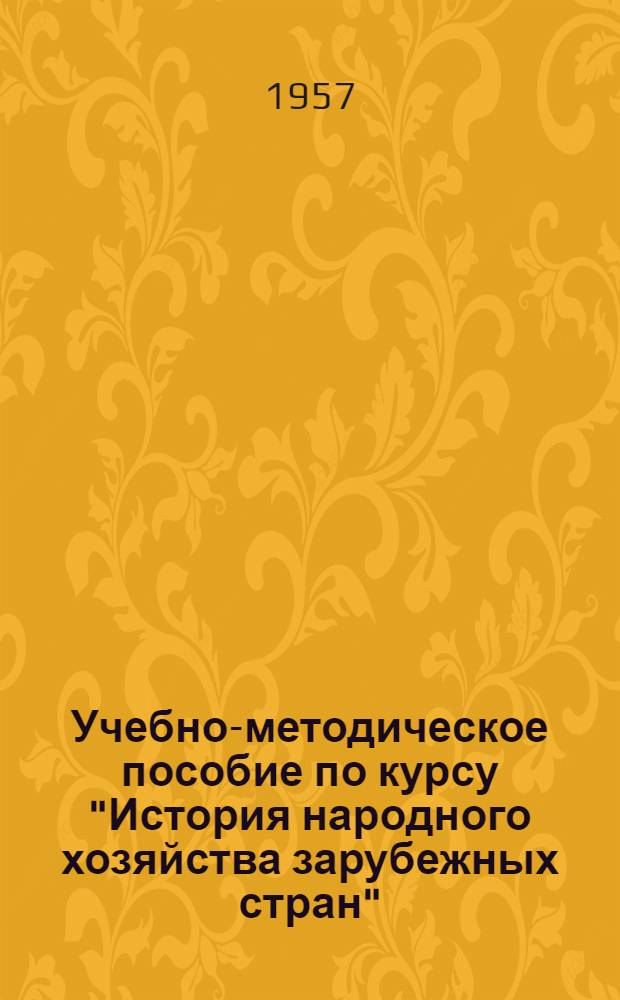 Учебно-методическое пособие по курсу "История народного хозяйства зарубежных стран" : Для студентов-заочников I и II курсов экон. фак. гос. ун-тов. Ч. 1