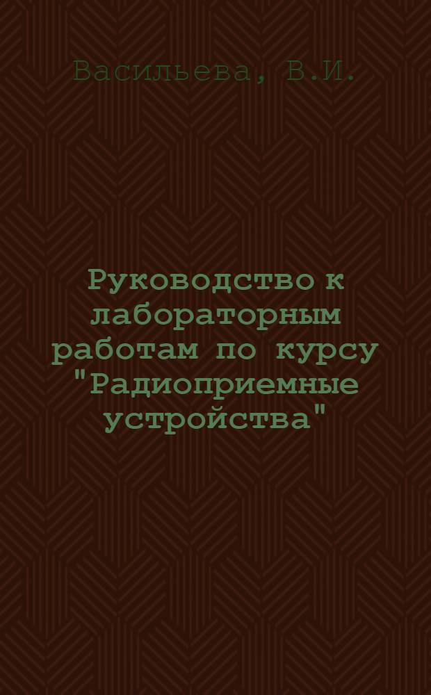 Руководство к лабораторным работам по курсу "Радиоприемные устройства" : В 2 ч. : Ч. 1-