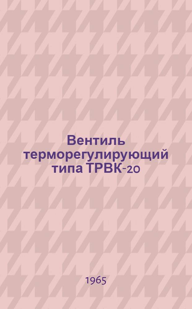 Вентиль терморегулирующий типа ТРВК-20 : Техн. описание и инструкция по эксплуатации